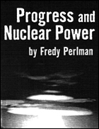 Progress and Nuclear Power by Fredy Perlman